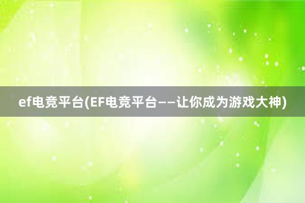 ef电竞平台(EF电竞平台——让你成为游戏大神)