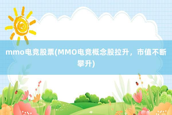 mmo电竞股票(MMO电竞概念股拉升，市值不断攀升)