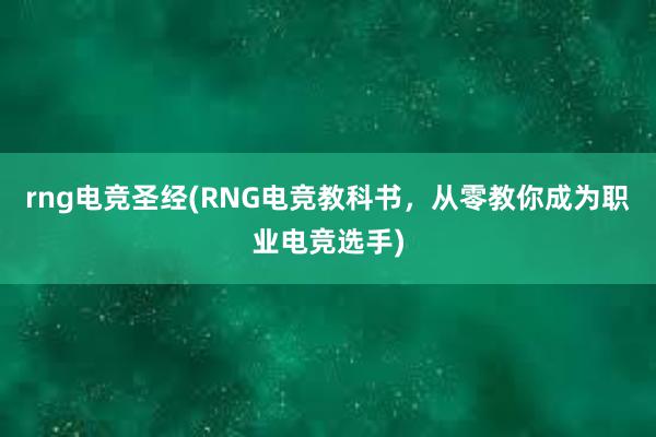 rng电竞圣经(RNG电竞教科书，从零教你成为职业电竞选手)