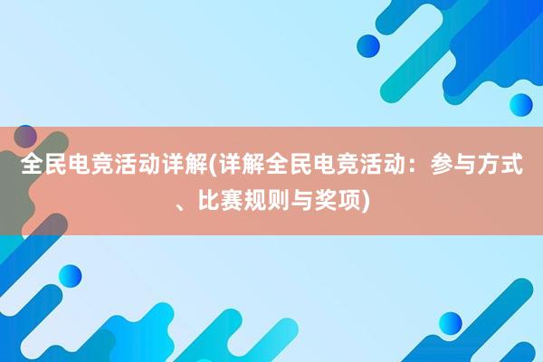 全民电竞活动详解(详解全民电竞活动：参与方式、比赛规则与奖项)