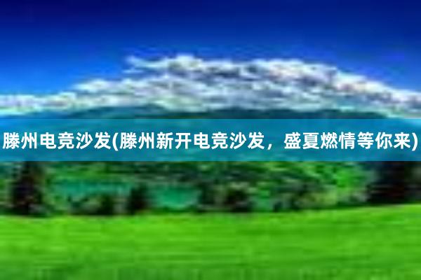 滕州电竞沙发(滕州新开电竞沙发，盛夏燃情等你来)