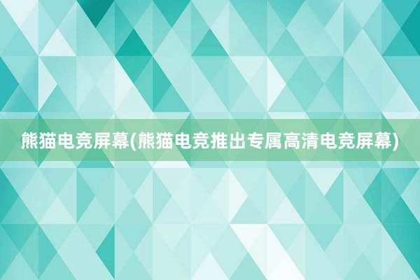 熊猫电竞屏幕(熊猫电竞推出专属高清电竞屏幕)