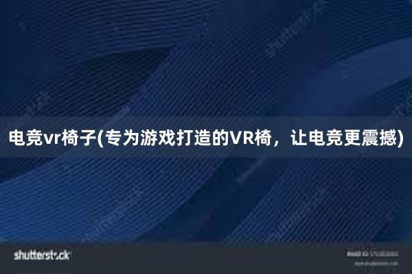 电竞vr椅子(专为游戏打造的VR椅，让电竞更震撼)