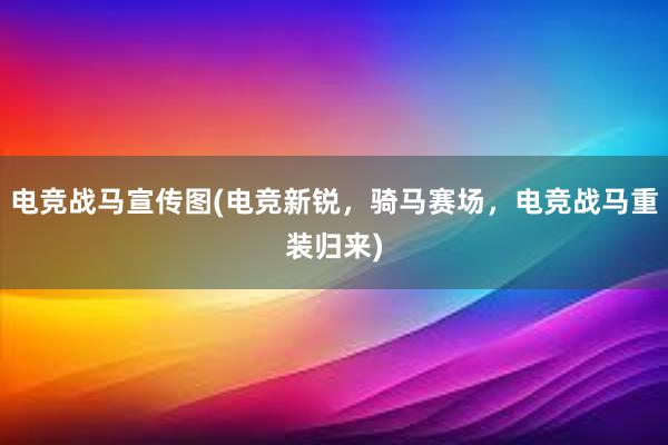 电竞战马宣传图(电竞新锐，骑马赛场，电竞战马重装归来)