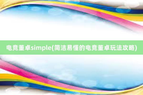 电竞董卓simple(简洁易懂的电竞董卓玩法攻略)