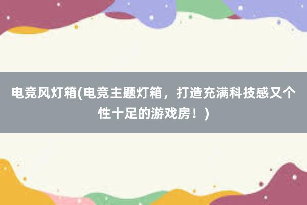 电竞风灯箱(电竞主题灯箱，打造充满科技感又个性十足的游戏房！)