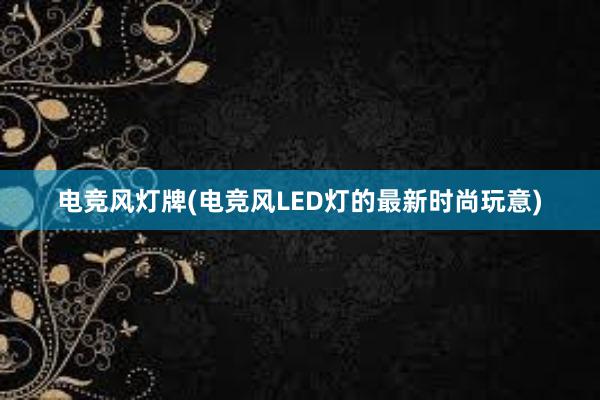 电竞风灯牌(电竞风LED灯的最新时尚玩意)