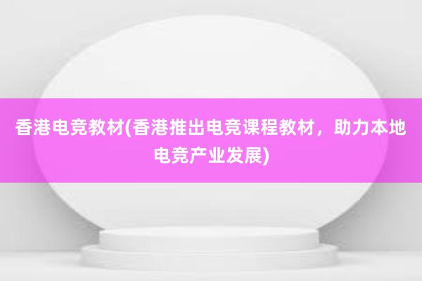 香港电竞教材(香港推出电竞课程教材，助力本地电竞产业发展)