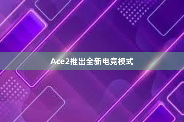 Ace2推出全新电竞模式