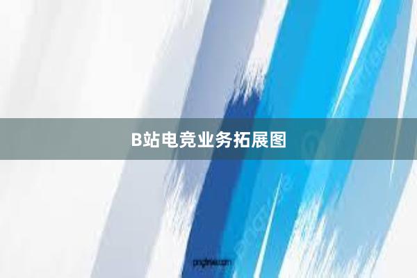 B站电竞业务拓展图