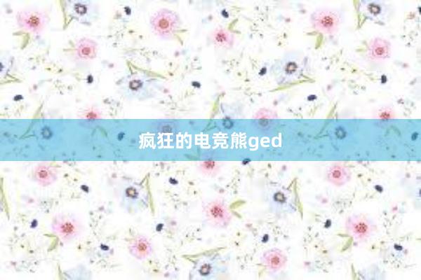 疯狂的电竞熊ged