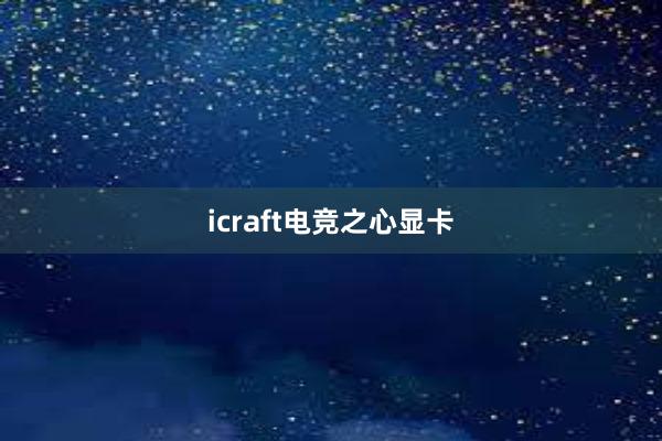 icraft电竞之心显卡