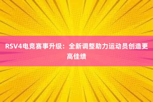 RSV4电竞赛事升级：全新调整助力运动员创造更高佳绩