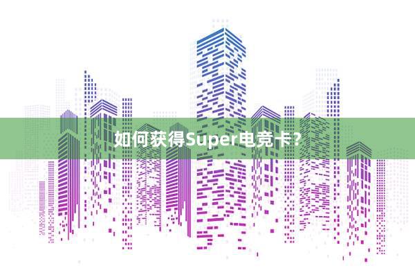 如何获得Super电竞卡？