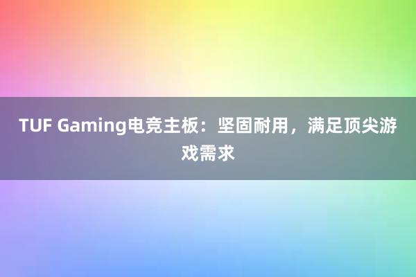 TUF Gaming电竞主板：坚固耐用，满足顶尖游戏需求