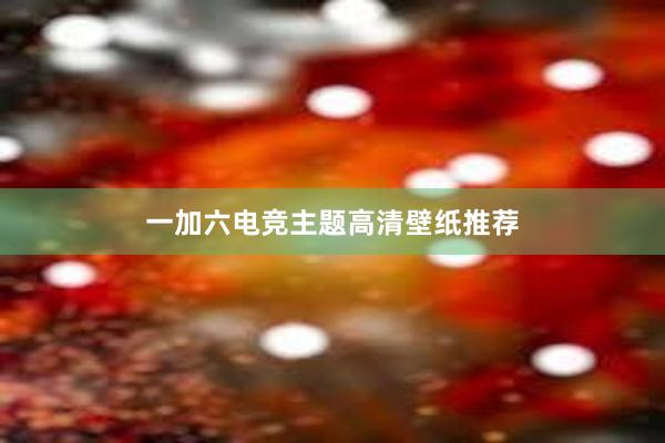 一加六电竞主题高清壁纸推荐