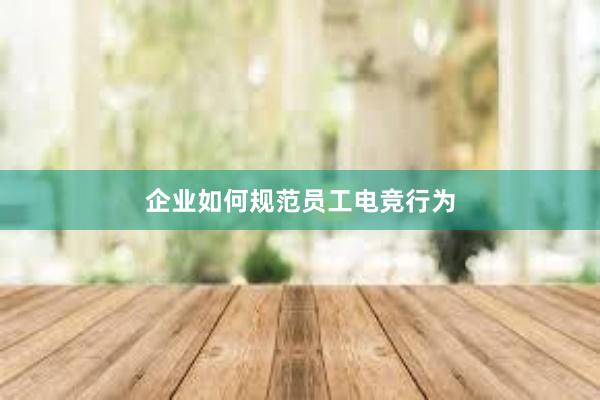 企业如何规范员工电竞行为