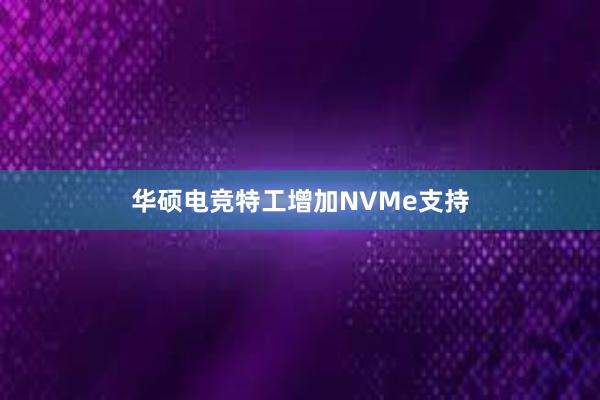 华硕电竞特工增加NVMe支持