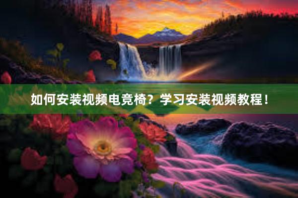 如何安装视频电竞椅？学习安装视频教程！