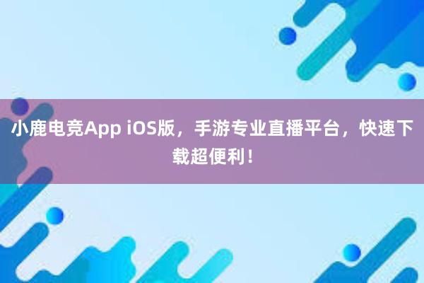 小鹿电竞App iOS版，手游专业直播平台，快速下载超便利！