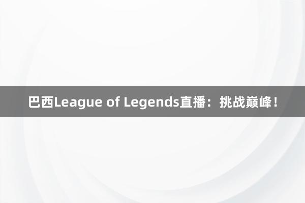 巴西League of Legends直播：挑战巅峰！