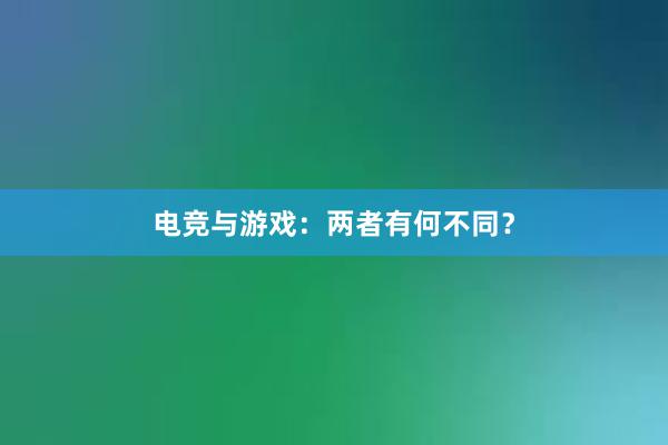 电竞与游戏：两者有何不同？