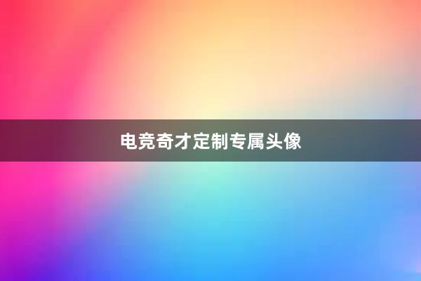 电竞奇才定制专属头像