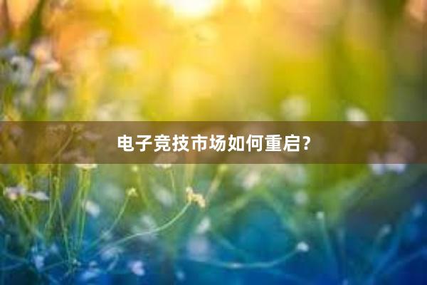 电子竞技市场如何重启？