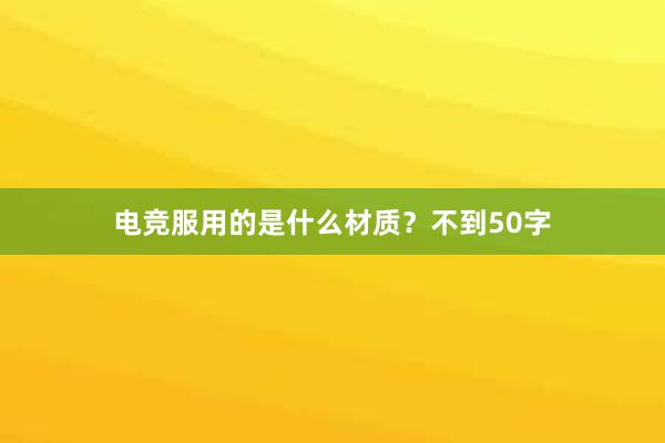 电竞服用的是什么材质？不到50字