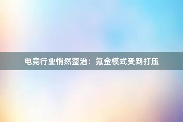 电竞行业悄然整治：氪金模式受到打压