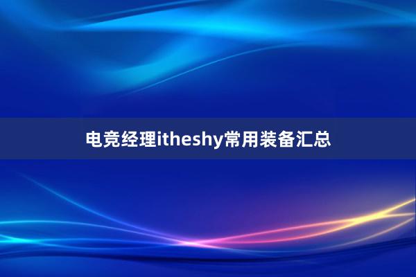 电竞经理itheshy常用装备汇总