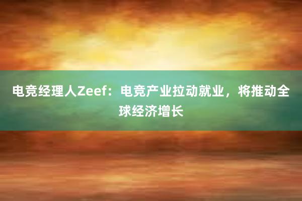 电竞经理人Zeef：电竞产业拉动就业，将推动全球经济增长