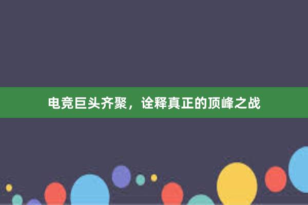 电竞巨头齐聚，诠释真正的顶峰之战