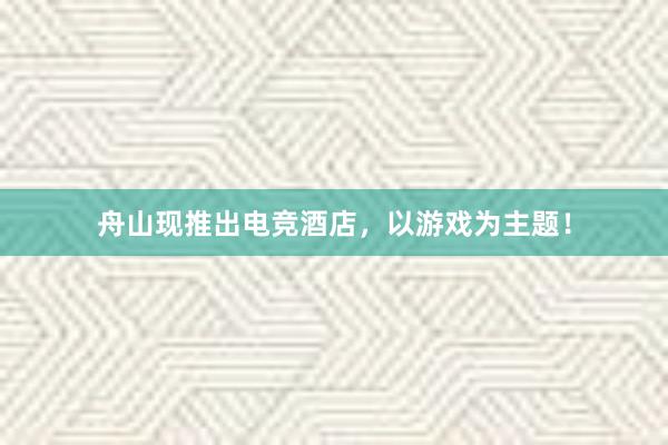 舟山现推出电竞酒店，以游戏为主题！