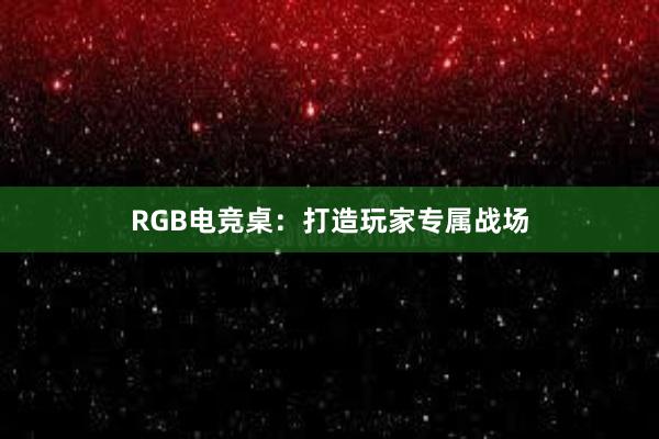 RGB电竞桌：打造玩家专属战场